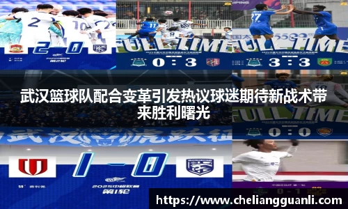 武汉篮球队配合变革引发热议球迷期待新战术带来胜利曙光